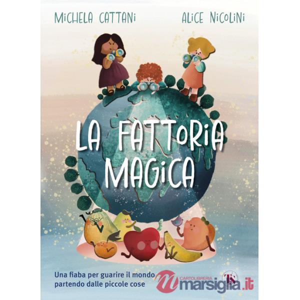 Fattoria magica. Una fiaba per guarire il mondo partendo dalle piccole cose (La)