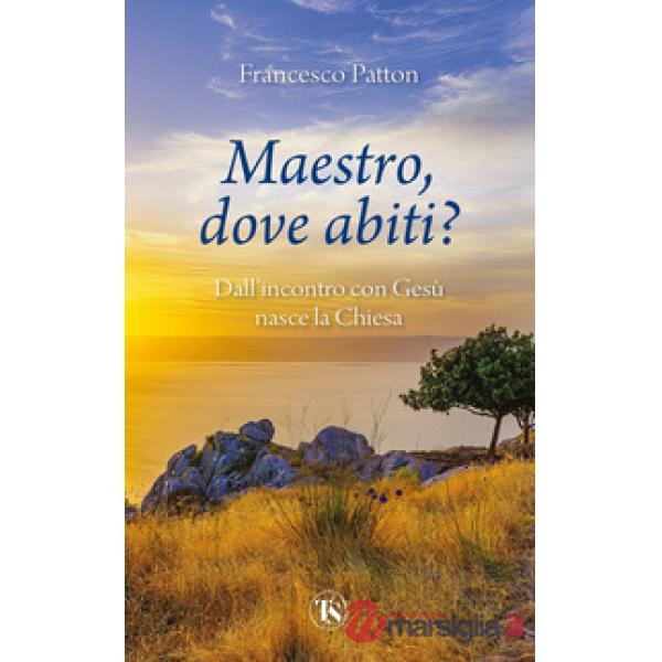 Maestro, dove abiti? Dall'incontro con Gesù nasce la Chiesa
