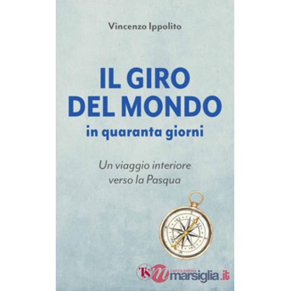 Giro del mondo in quaranta giorni. Un viaggio interiore verso la Pasqua (Il)