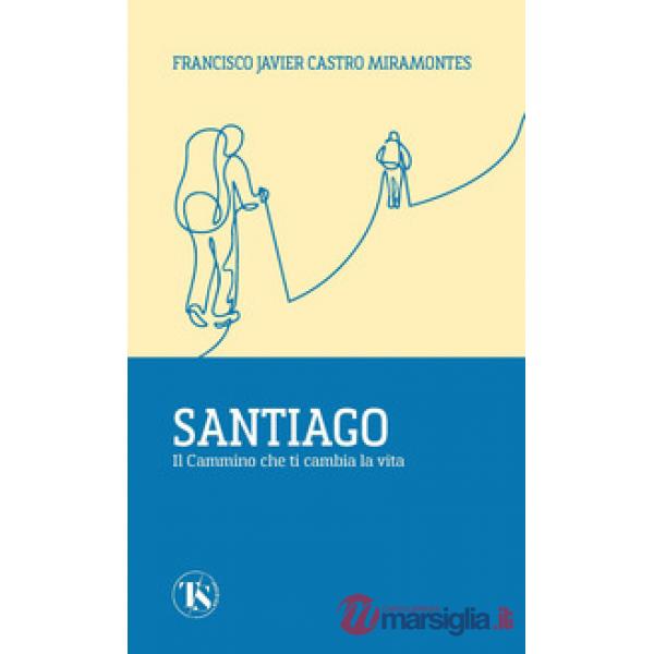 Santiago. Il cammino che ti cambia la vita