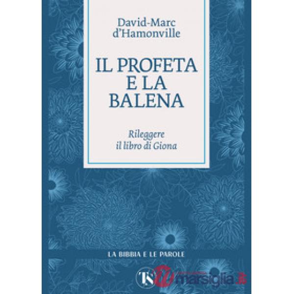 Profeta e la balena. Rileggere il libro di Giona (Il)