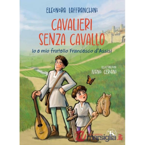 Cavalieri senza cavallo. Io e mio fratello Francesco d'Assisi