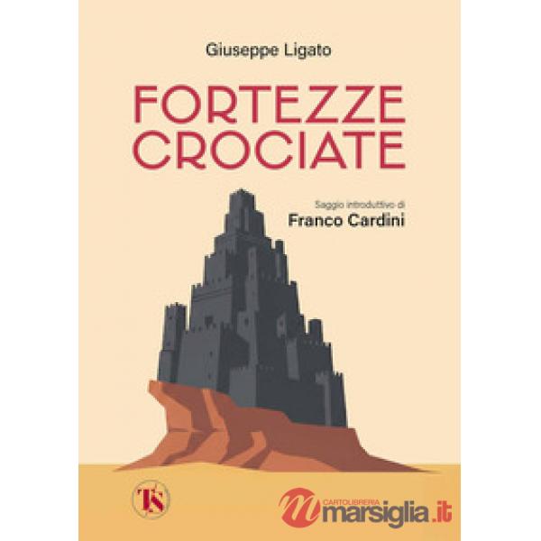 Fortezze crociate. La storia avventurosa dei grandi costruttori medievali, dai templari ai cavalieri teutonici