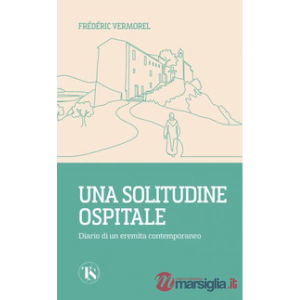 Solitudine ospitale. Diario di un eremita contemporaneo (Una)