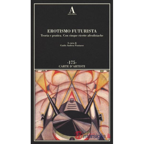 Erotismo futurista. Teoria e pratica. Con cinque ricette afrodisiache