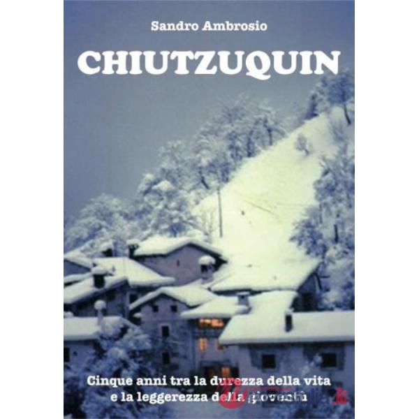 Chiutzuquin. Cinque anni tra la durezza della vita e la leggerezza della gioventù