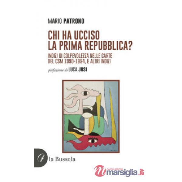 Chi ha ucciso la prima Repubblica? Indizi di colpevolezza nelle carte del CSM 1990-1994, e altri indizi