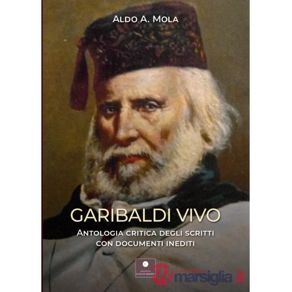 Garibaldi vivo. Antologia critica degli scritti con documenti inediti