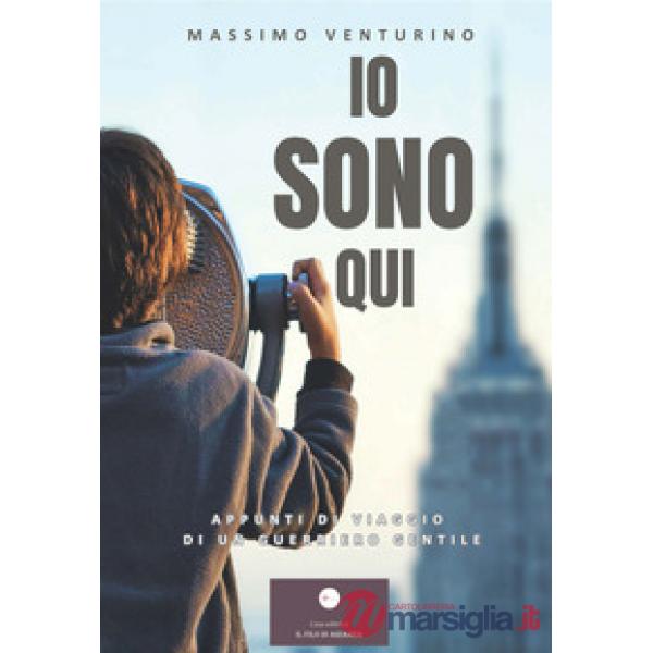 Io sono qui. Appunti di viaggio di un guerriero gentile