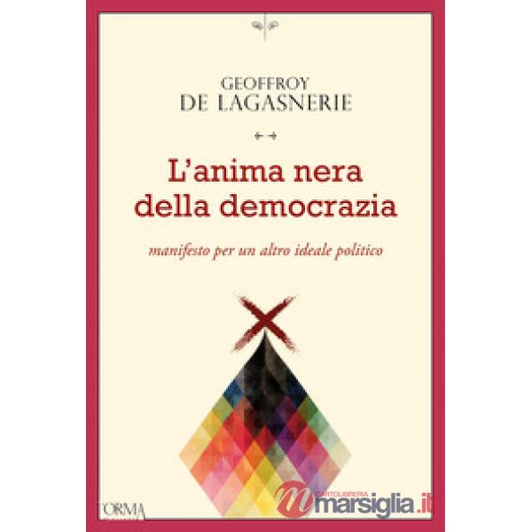 Anima nera della democrazia. Manifesto per un altro ideale politico (L')