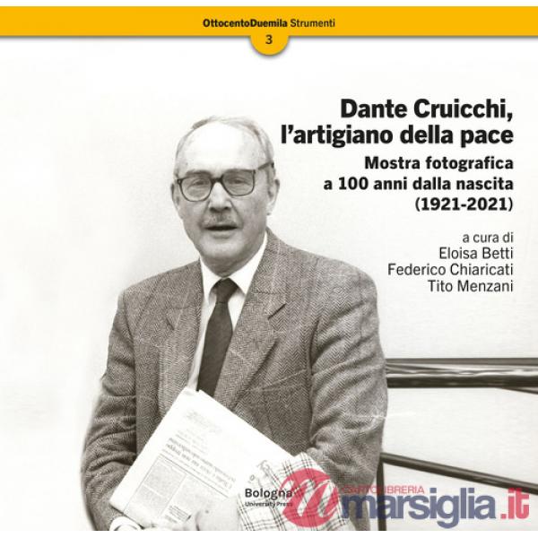 Dante Cruicchi, l'artigiano della pace. Mostra fotografica a 100 anni dalla nascita (1921-2021). Ediz. illustrata