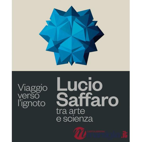 Viaggio verso l'ignoto. Lucio Saffaro tra arte e scienza