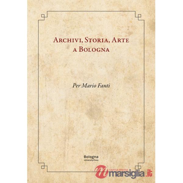 Archivi, storia, arte a Bologna. Per Mario Fanti
