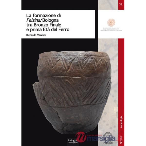 Formazione di Felsina/Bologna tra Bronzo Finale e prima Età del Ferro (La)