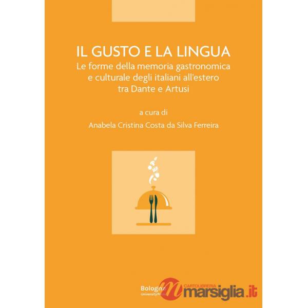 Gusto e la lingua. Le forme della memoria gastronomica e culturale degli italiani all'estero tra Dante e Artusi (Il)