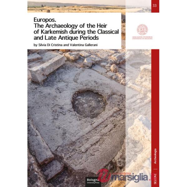 Europos. The archaeology of the heir of Karkemish during the classical and late antique periods