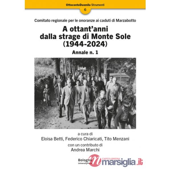 A ottant'anni dalla strage di Monte Sole (1944-2024). Comitato regionale per le onoranze ai caduti di Marzabotto. Annale. Vol. 1