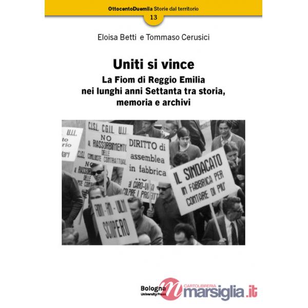Uniti si vince. La Fiom di Reggio Emilia nei lunghi anni Settanta tra storia, memoria e archivi