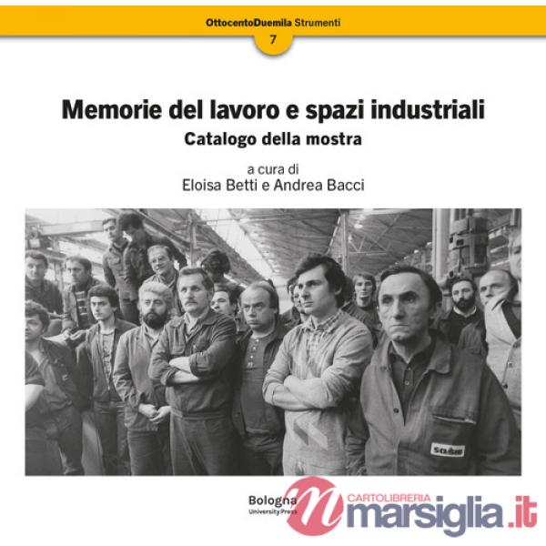Memorie del lavoro e spazi industriali. Catalogo della mostra