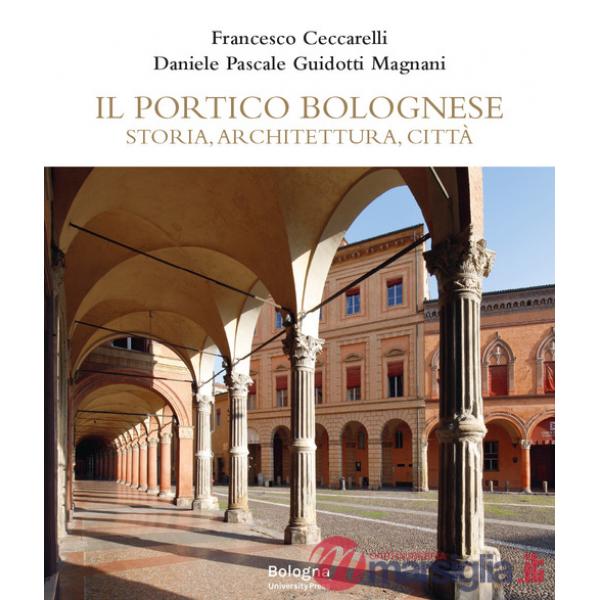 Portico bolognese. Storia, architettura, città (Il)