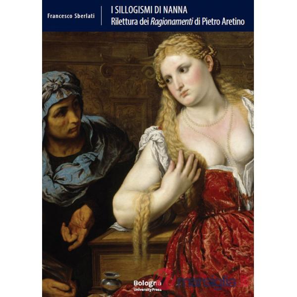 Sillogismi di Nanna. Rilettura dei «Ragionamenti» di Pietro Aretino (I)