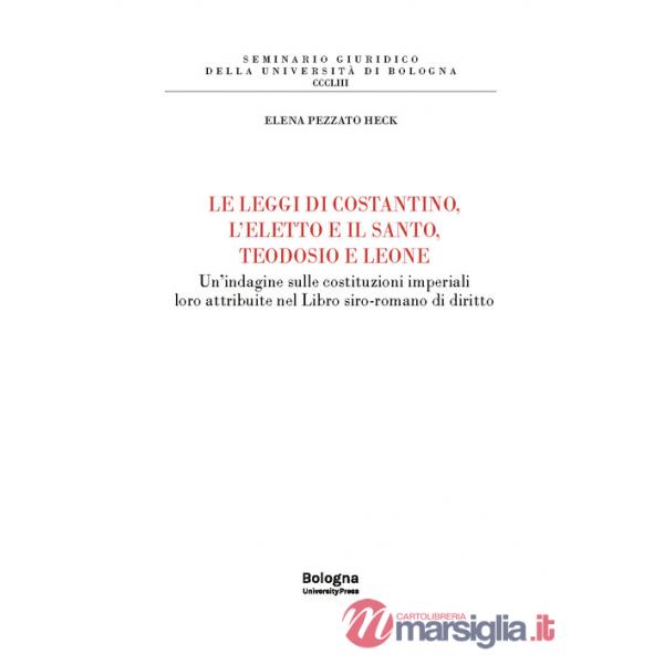 Leggi di Costantino, l'eletto e il santo, Teodosio e Leone. Un'indagine sulle costituzioni imperiali loro attribuite nel Libro s