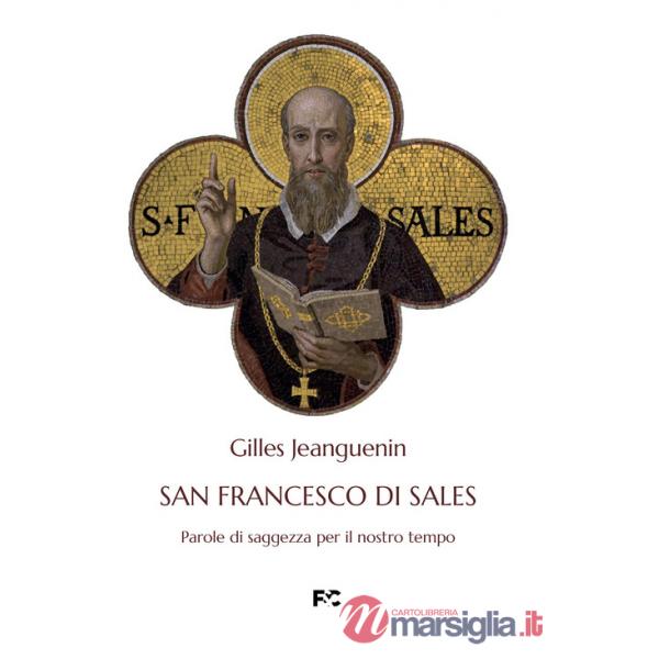 San Francesco di Sales. Parole di saggezza per il nostro tempo