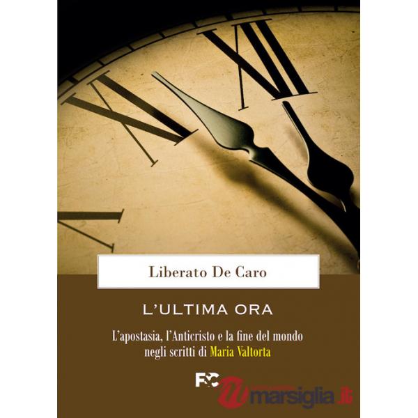 Ultima ora. L'apostasia, l'Anticristo e la fine del mondo negli scritti di Maria Valtorta (L')