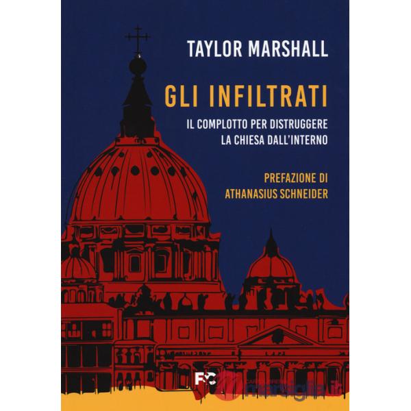 Infiltrati. Il complotto per distruggere la chiesa dall'interno (Gli)