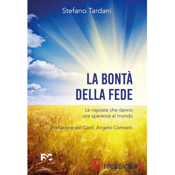 Bontà della fede. Le risposte che danno una speranza al mondo (La)