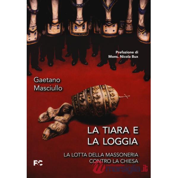 Tiara e la loggia. La lotta della massoneria contro la Chiesa (La)