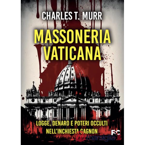 Massoneria vaticana. Logge, denaro e poteri occulti nell'inchiesta Gagnon