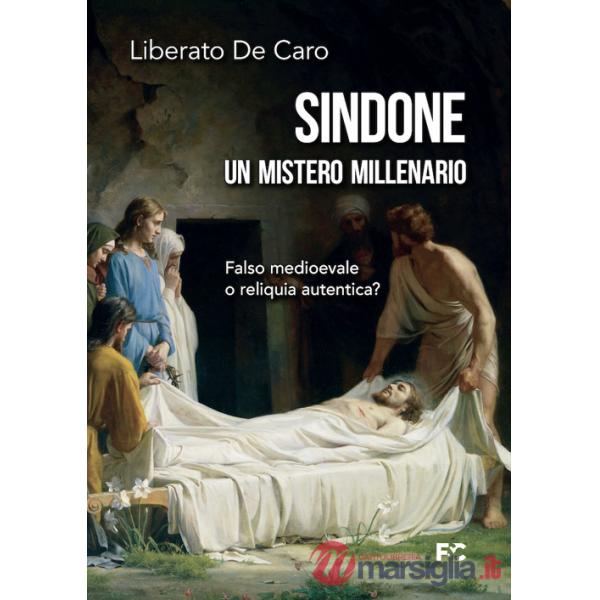 Sindone. Un mistero millenario. Falso medioevale o reliquia autentica?