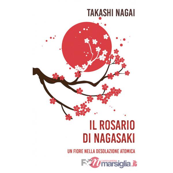 Rosario di Nagasaki. Un fiore nella desolazione atomica (Il)