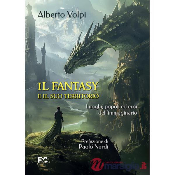 Fantasy e il suo territorio. Luoghi, popoli ed eroi dell'immaginario (Il)