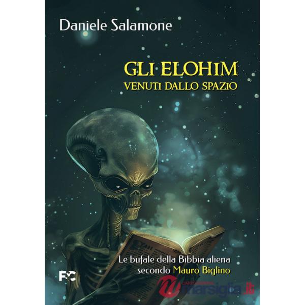 Elohim venuti dallo spazio. Le bufale della Bibbia aliena secondo Mauro Biglino (Gli)