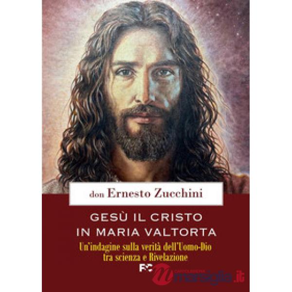 Gesù il Cristo in Maria Valtorta. Un'indagine sulla verità dell'Uomo-Dio tra scienza e Rivelazione