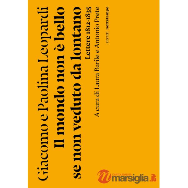 Mondo non è bello se non veduto da lontano. Lettere (1812-1835) (Il)