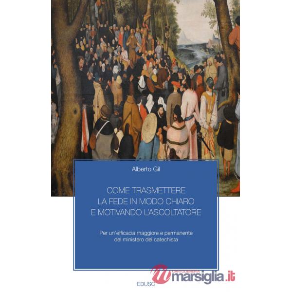 Come trasmettere la fede in modo chiaro e motivando l'ascoltatore. Per un'efficacia maggiore e permanente del ministero del cate