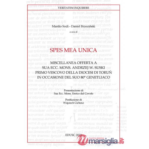 Spes mea unica. Miscellanea offerta a Sua Ecc. Mons. Andrzej W. Suski primo vescovo della diocesi di Toru? in occasione del Suo 