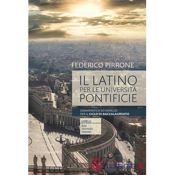 Latino per le università pontificie. Grammatica ed esercizi per il ciclo di baccalaureato (Il)