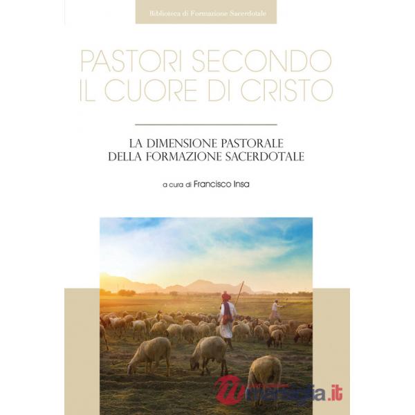 Pastori secondo il cuore di Cristo. La dimensione pastorale della formazione sacerdotale