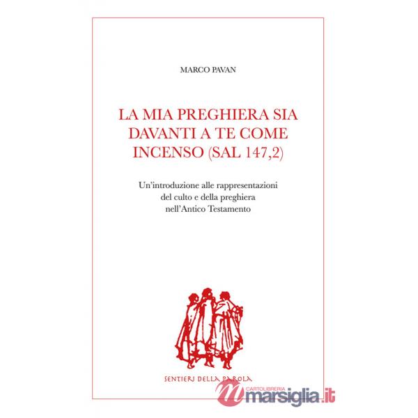 Mia preghiera sia davanti a te come incenso (Sal 147,2). Un'introduzione alle rappresentazioni del culto e della preghiera nell'