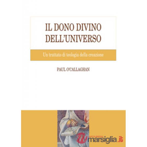 Dono divino dell'universo. Un trattato di teologia della creazione (Il)