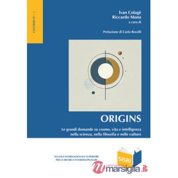 Origins. Le grandi domande su cosmo, vita e intelligenza nella scienza, nella filosofia e nelle culture