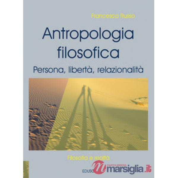 Antropologia filosofica. Persona, libertà, relazionalità. Nuova ediz.