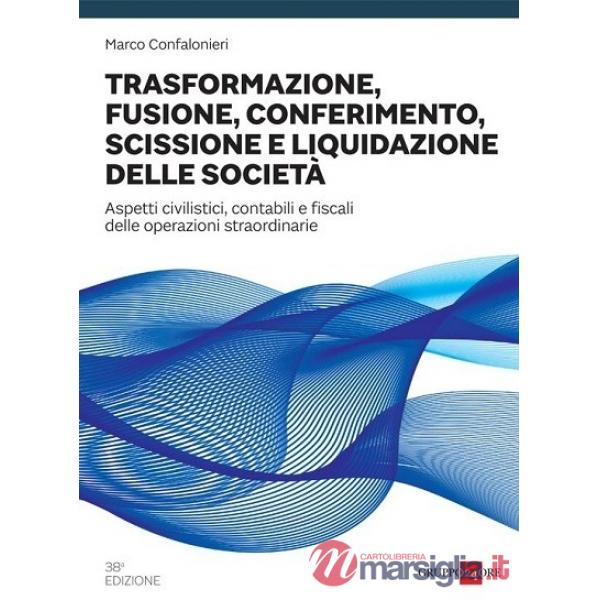 Trasformazione, fusione, conferimento, scissione e liquidazione delle società. Aspetti civilistici, contabili e fiscali delle op