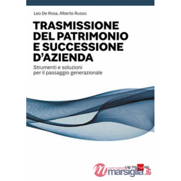 Trasmissione del patrimonio e successione d'azienda. Strumenti e soluzioni per il passaggio generazionale