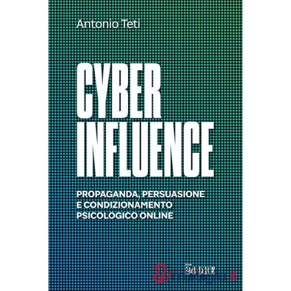Cyber influence. Propaganda, persuasione e condizionamento psicologico online
