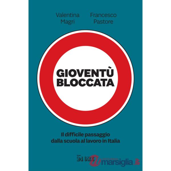 Gioventù bloccata. Il difficile passaggio dalla scuola al lavoro in Italia